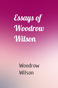 Essays of Woodrow Wilson