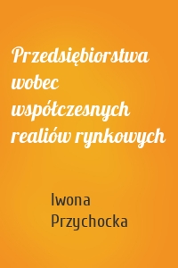 Przedsiębiorstwa wobec współczesnych realiów rynkowych