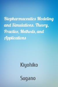 Biopharmaceutics Modeling and Simulations. Theory, Practice, Methods, and Applications