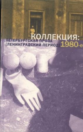 Обложка книги «Коллекция: Петербургская проза (ленинградский период). 1980-е» — Игорь Адамацкий, Евгений Звягин, Нина Катерли, Сергей Федоров, Василий Аксёнов, Борис Дышленко, Сергей Носов, Николай Исаев, Валерий Холоденко, Сергей Коровин, Аркадий Бартов, Виктор Кривулин, Владимир Шинкарёв