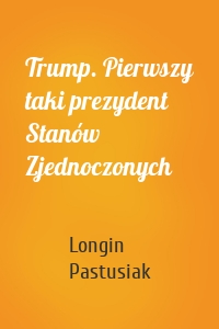 Trump. Pierwszy taki prezydent Stanów Zjednoczonych