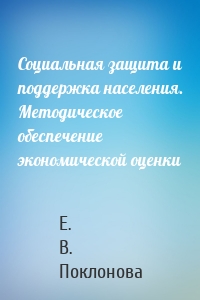 Социальная защита и поддержка населения. Методическое обеспечение экономической оценки