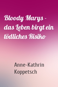 Bloody Marys - das Leben birgt ein tödliches Risiko