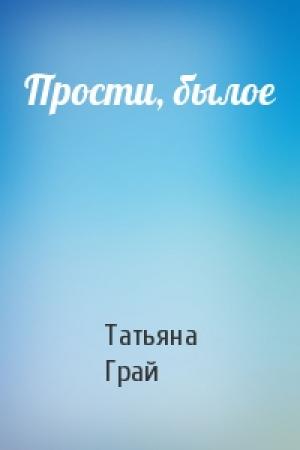 Обложка книги «Прости, былое» — Татьяна Грай
