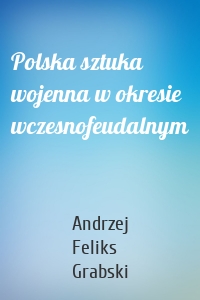 Polska sztuka wojenna w okresie wczesnofeudalnym