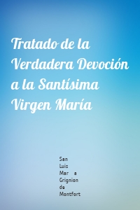 Tratado de la Verdadera Devoción a la Santísima Virgen María