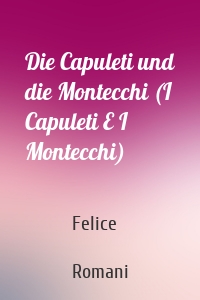 Die Capuleti und die Montecchi (I Capuleti E I Montecchi)