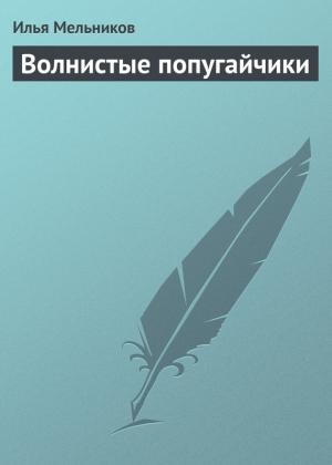 Обложка книги «Волнистые попугайчики» — Илья Мельников