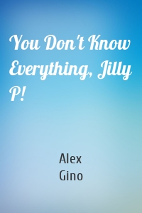 You Don't Know Everything, Jilly P!