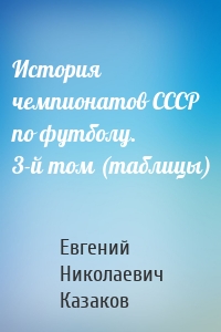 История чемпионатов СССР по футболу. 3-й том (таблицы)