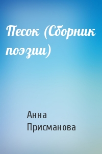 Анна Присманова - Песок (Сборник поэзии)