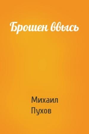 Обложка книги «Брошен ввысь» — Михаил Пухов