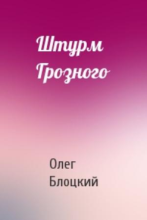 Обложка книги «Штурм Грозного» — Олег Блоцкий