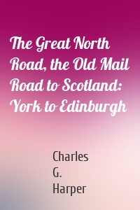 The Great North Road, the Old Mail Road to Scotland: York to Edinburgh