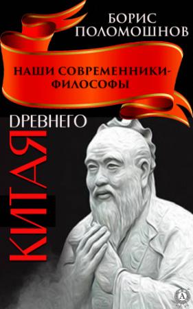 Обложка книги «Наши современники – философы Древнего Китая» — Борис Поломошнов
