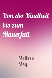 Von der Kindheit bis zum Mauerfall