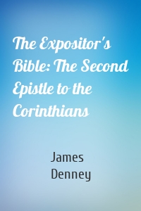 The Expositor's Bible: The Second Epistle to the Corinthians