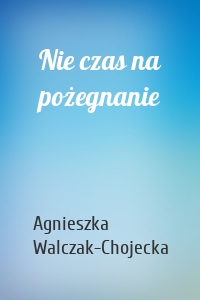 Nie czas na pożegnanie