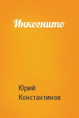 Обложка книги «Инкогнито» — Юрий Константинов