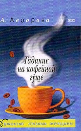 Обложка книги «Гадание на кофейной гуще» — Александра Авророва
