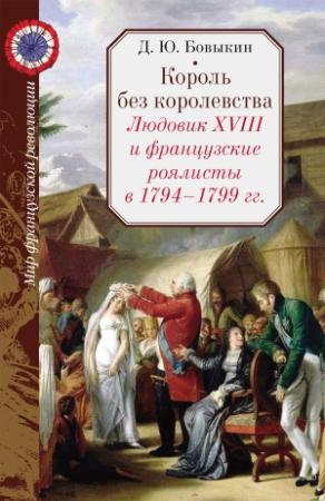 Обложка книги «Король без королевства. Людовик XVIII и французские роялисты в 1794 - 1999 гг.» — Дмитрий Бовыкин