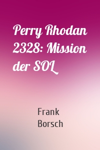Perry Rhodan 2328: Mission der SOL