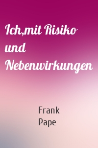 Ich,mit Risiko und Nebenwirkungen
