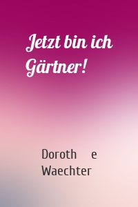 Jetzt bin ich Gärtner!