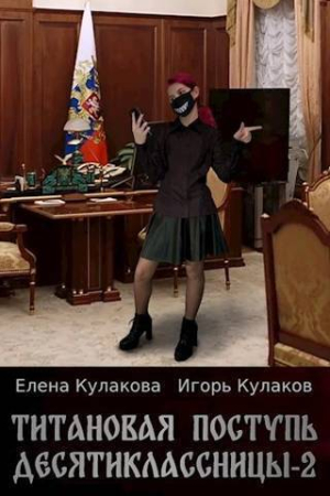 Обложка книги «Титановая поступь десятиклассницы 2 (СИ)» — Игорь Кулаков, Елена Кулакова