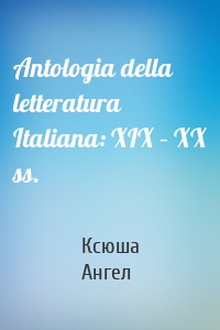 Antologia della letteratura Italiana: XIX – XX ss.