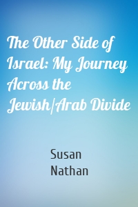 The Other Side of Israel: My Journey Across the Jewish/Arab Divide