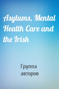 Asylums, Mental Health Care and the Irish