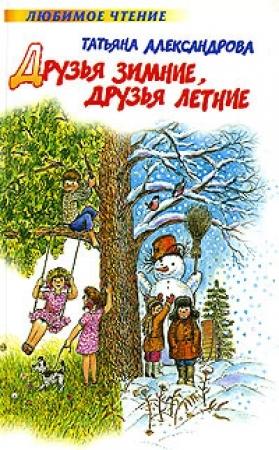 Обложка книги «Друзья зимние, друзья летние» — Татьяна Александрова