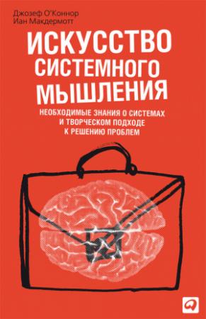 Обложка книги «Искусство системного мышления. Необходимые знания о системах и творческом подходе к решению проблем» — Джозеф МакДермотт