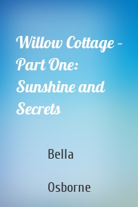 Willow Cottage – Part One: Sunshine and Secrets