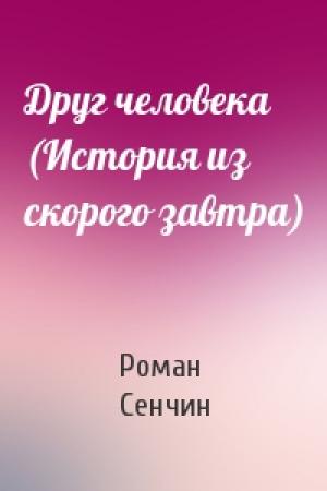 Обложка книги «Друг человека (История из скорого завтра)» — Роман Сенчин