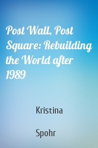 Post Wall, Post Square: Rebuilding the World after 1989