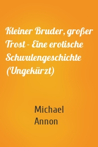 Kleiner Bruder, großer Trost - Eine erotische Schwulengeschichte (Ungekürzt)