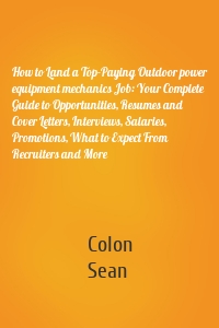 How to Land a Top-Paying Outdoor power equipment mechanics Job: Your Complete Guide to Opportunities, Resumes and Cover Letters, Interviews, Salaries, Promotions, What to Expect From Recruiters and More