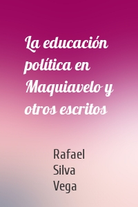 La educación política en Maquiavelo y otros escritos