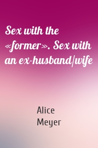 Sex with the «former». Sex with an ex-husband/wife