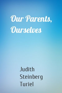 Our Parents, Ourselves