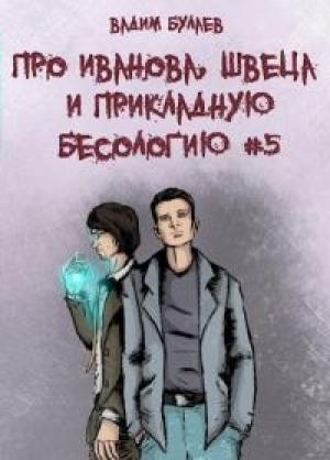 Обложка книги «Про Иванова, Швеца и прикладную бесологию #5» — Вадим Валерьевич Булаев