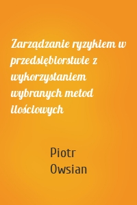 Zarządzanie ryzykiem w przedsiębiorstwie z wykorzystaniem wybranych metod ilościowych