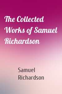 The Collected Works of Samuel Richardson