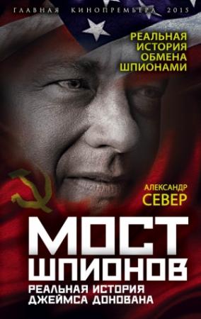 Обложка книги «Мост шпионов. Реальная история Джеймса Донована» — Александр Север