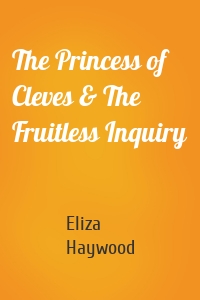 The Princess of Cleves & The Fruitless Inquiry