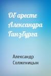 Александр Солженицын - Об аресте Александра Гинзбурга