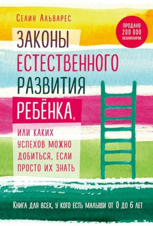 Обложка книги «Законы естественного развития ребенка, или Каких успехов можно добиться, если просто их знать» — Селин Альварес