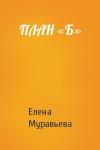 Елена Муравьева - ПЛАН «Б»